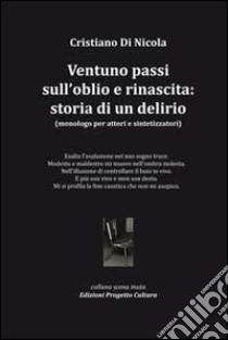 Ventuno passi sull'oblio e rinascita. Storia di un delirio. Monologo per attori e sintetizzatori libro di Di Nicola Cristiano