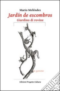 Jardin de escombros-Giardino di rovine. Ediz. bilingue libro di Meléndez Mario