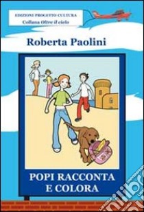 Popi racconta e colora. Ediz. illustrata libro di Paolini Roberta