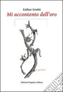 Mi accontento dell'oro libro di Grotti Esther