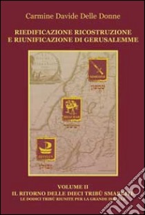 Riedificazione, ricostruzione e riunificazione di Gerusalemme. Vol. 2: Simeone. Issachar. Zevulun libro di Delle Donne Carmine D.