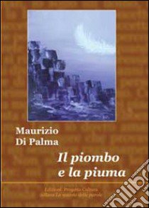 Il piombo e la piuma libro di Di Palma Maurizio