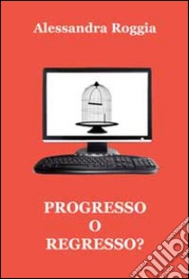 Progresso o regresso? libro di Roggia Alessandra