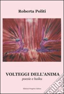 Volteggi dell'anima. Poesie e haiku libro di Politi Roberta