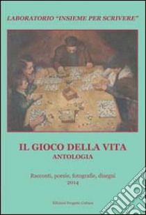 Il gioco della vita. Antologia del «Laboratorio insieme per scrivere» libro di Lombardi A. E. (cur.)