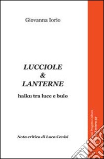 Lucciole & lanterne. Haiku tra luce e buio libro di Iorio Giovanna