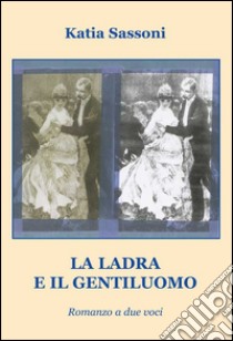 La ladra e il gentiluomo. Romanzo a due voci libro di Sassoni Katia