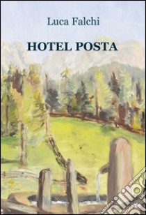 Hotel Posta libro di Falchi Luca