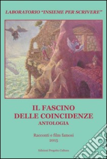 Il fascino delle coincidenze. Antologia laboratorio «Insieme per scrivere» 2015 libro di Lombardi A. E. (cur.)