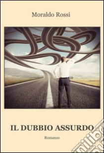 Il dubbio assurdo libro di Rossi Moraldo