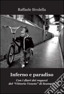 Inferno e paradiso. Con i diari dei ragazzi del «Vittorio Veneto» di Scampia libro di Sivolella Raffaele