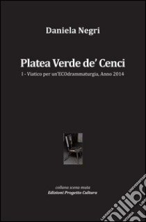 Platea Verde de' Cenci. Viatico per un'ECOdrammaturgia, anno 2014. Vol. 1 libro di Negri Daniela