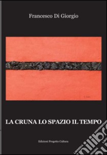 La cruna lo spazio il tempo libro di Di Giorgio Francesco