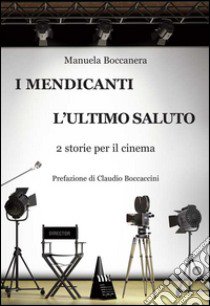 I mendicanti-L'ultimo saluto. 2 storie per il cinema libro di Boccanera Manuela