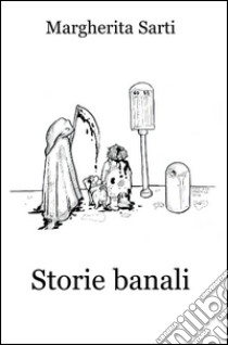 Storie banali libro di Sarti Margherita