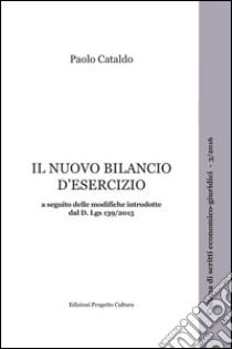 Il nuovo bilancio d'esercizio a seguito delle modifiche introdotte dal D. Lgs. 139/2015 libro di Cataldo Paolo