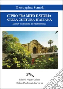 Cipro fra mito e storia nella cultura italiana. Rotture e continuità nel Mediterraneo libro di Semola Giuseppina