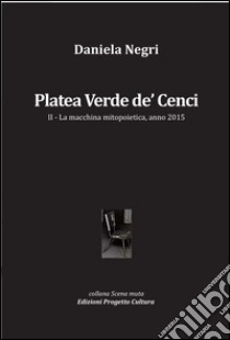 Platea Verde de' Cenci. La macchina mitopoietica, anno 2015. Vol. 2 libro di Negri Daniela