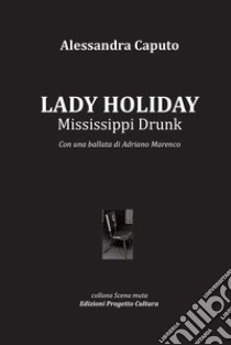 Lady Holiday. Mississippi Drunk libro di Caputo Alessandra