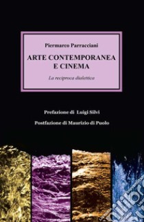 Arte contemporanea e cinema. La reciproca dialettica libro di Parracciani Piermarco