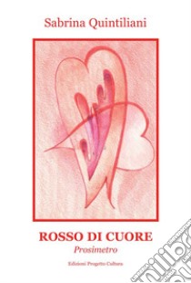 Rosso di cuore. Prosimetro libro di Quintiliani Sabrina