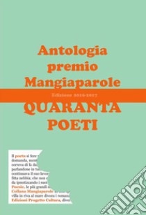 Quaranta poeti. Antologia premio Mangiaparole 2016-2017 libro