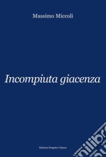 Incompiuta giacenza libro di Miccoli Massimo