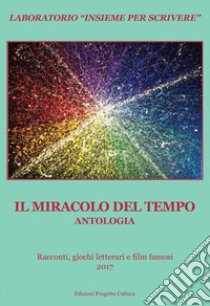 Il miracolo del tempo. Antologia. Racconti, giochi letterari e film famosi 2017 libro di Lombardi A. E. (cur.)