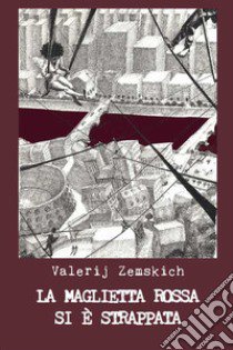 La maglietta rossa si è strappata libro di Zemskich Valerij