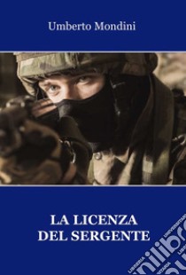 La licenza del sergente libro di Mondini Umberto