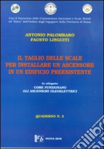 Il taglio delle scale per installare un ascensore in un edificio preesistente-Come funzionano gli ascensori oleoelettrici libro di Palombaro Antonio; Linguiti Fausto