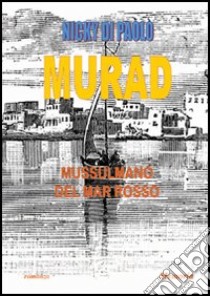 Murad. Un mussulmano del Mar Rosso libro di Di Paolo Nicky