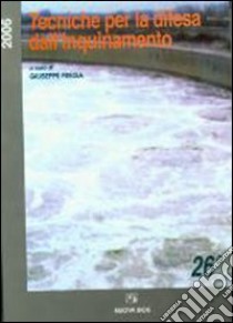 Tecniche per la difesa dall'inquinamento. Atti del 26º Corso di aggiornamento (giugno 2005) libro di Frega G. (cur.)