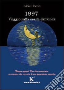 1997. Viaggio sulla cresta dell'onda libro di Ubezio Fabio