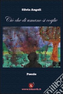 Ciò che di umano si coglie libro di Angeli Silvia