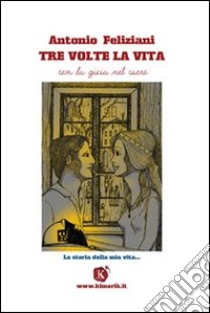 Tre volte la vita libro di Feliziani Antonio