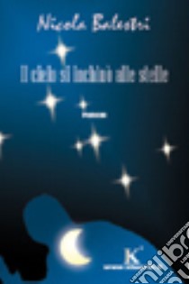 Il cielo si inchinò alle stelle libro di Balestri Nicola