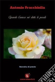 Quando l'amore mi dettò le parole libro di Fracchiolla Antonio