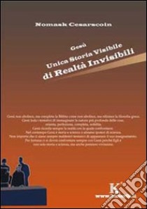 Gesù unica storia visibile di realtà invisibili libro di Cesarscoin Nomask