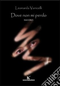 Dove non mi perdo libro di Vanicelli Leonarda