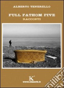 Full fathom five libro di Tenerello Alberto