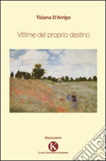 Vittime del proprio destino libro di D'Arrigo Tiziana