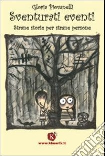 Sventurati eventi. Strane storie per strane persone libro di Piovanelli Gloria - Bezzi Emanuele