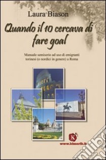 Quando il 10 cercava di fare goal libro di Biason Laura