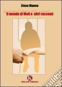 Il mondo di Melì e altri racconti libro di Maneo Elena