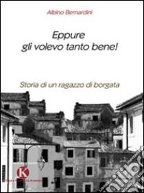 Eppure gli volevo tanto bene! libro di Bernardini Albino