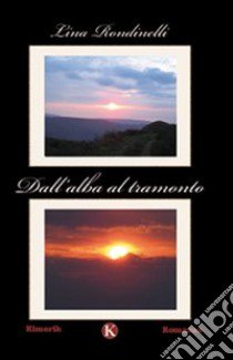 Dall'alba al tramonto libro di Rondinelli Lina