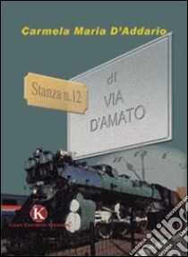 Stanza n. 12 di Via D'Amato libro di D'Addario M. Carmela