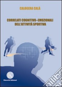 Correlati cognitivo-emozionali dell'attività sportiva libro di Calà Calogera