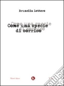 Come una specie di sorriso libro di Lottero Brunella